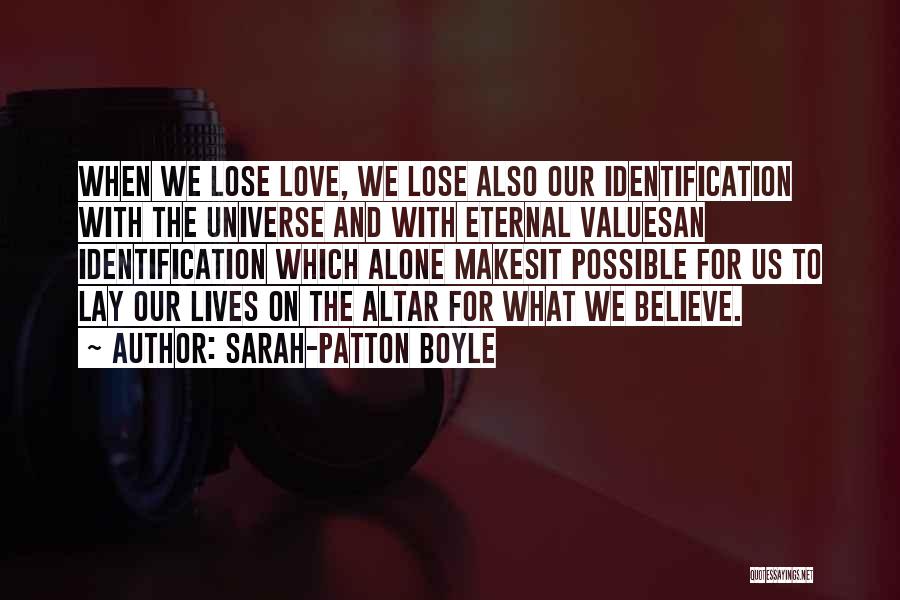 Sarah-Patton Boyle Quotes: When We Lose Love, We Lose Also Our Identification With The Universe And With Eternal Valuesan Identification Which Alone Makesit
