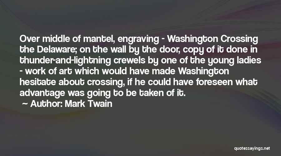 Mark Twain Quotes: Over Middle Of Mantel, Engraving - Washington Crossing The Delaware; On The Wall By The Door, Copy Of It Done