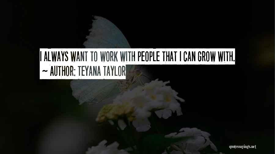 Teyana Taylor Quotes: I Always Want To Work With People That I Can Grow With.