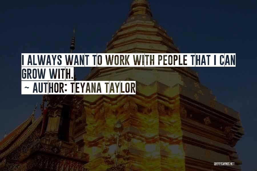 Teyana Taylor Quotes: I Always Want To Work With People That I Can Grow With.