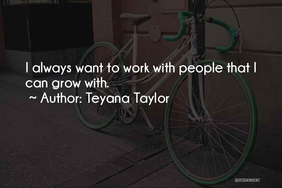 Teyana Taylor Quotes: I Always Want To Work With People That I Can Grow With.