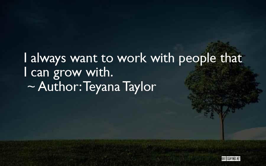 Teyana Taylor Quotes: I Always Want To Work With People That I Can Grow With.