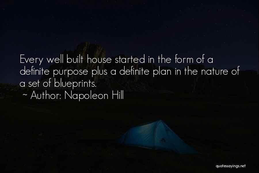 Napoleon Hill Quotes: Every Well Built House Started In The Form Of A Definite Purpose Plus A Definite Plan In The Nature Of