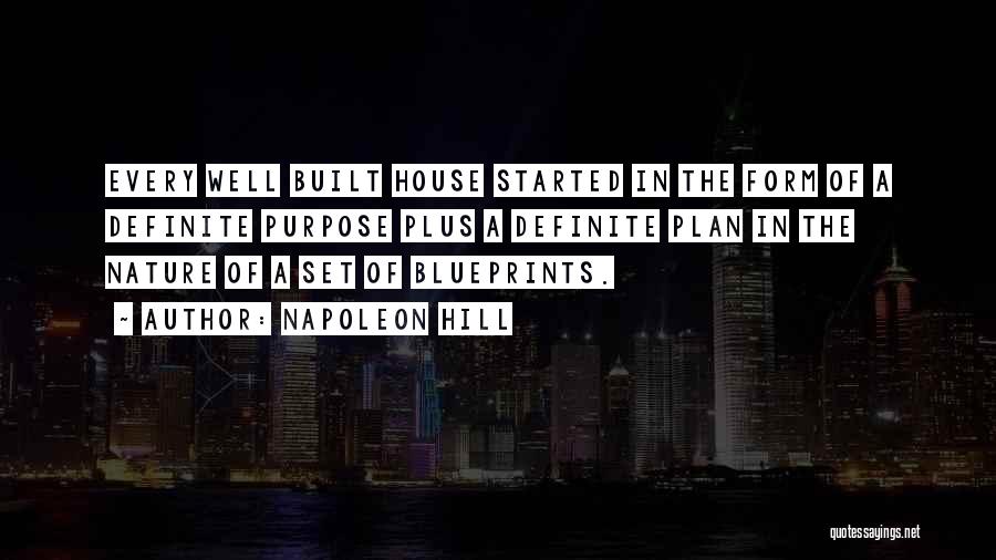 Napoleon Hill Quotes: Every Well Built House Started In The Form Of A Definite Purpose Plus A Definite Plan In The Nature Of