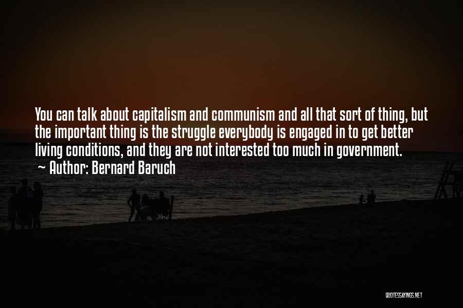Bernard Baruch Quotes: You Can Talk About Capitalism And Communism And All That Sort Of Thing, But The Important Thing Is The Struggle