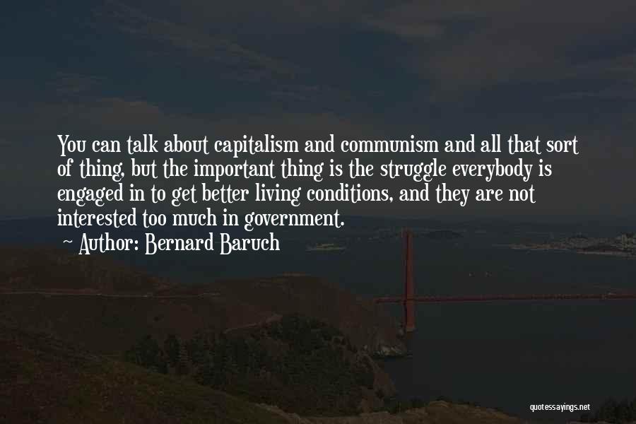 Bernard Baruch Quotes: You Can Talk About Capitalism And Communism And All That Sort Of Thing, But The Important Thing Is The Struggle