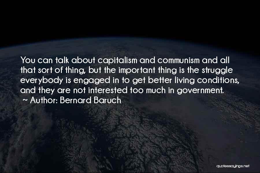 Bernard Baruch Quotes: You Can Talk About Capitalism And Communism And All That Sort Of Thing, But The Important Thing Is The Struggle