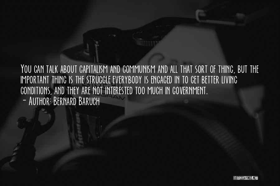 Bernard Baruch Quotes: You Can Talk About Capitalism And Communism And All That Sort Of Thing, But The Important Thing Is The Struggle