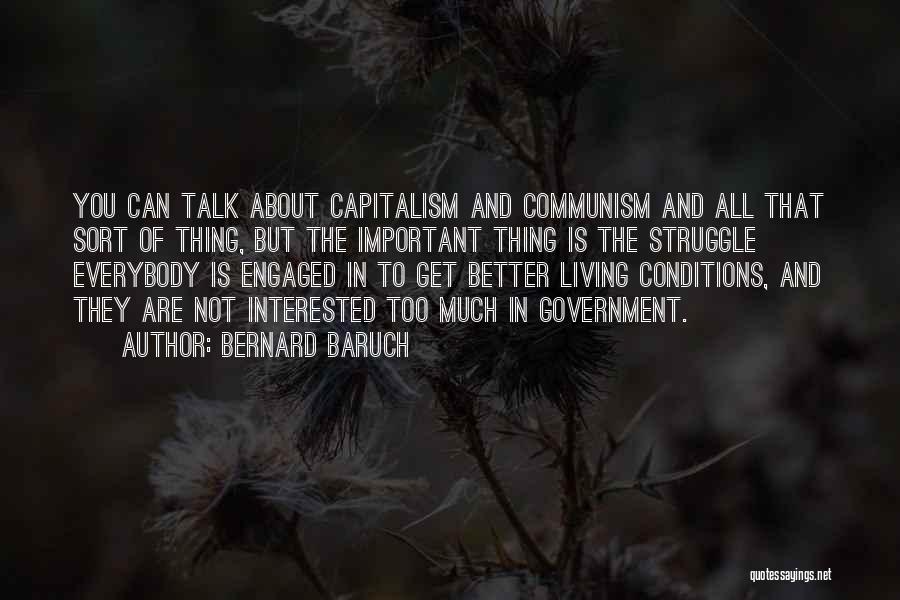 Bernard Baruch Quotes: You Can Talk About Capitalism And Communism And All That Sort Of Thing, But The Important Thing Is The Struggle
