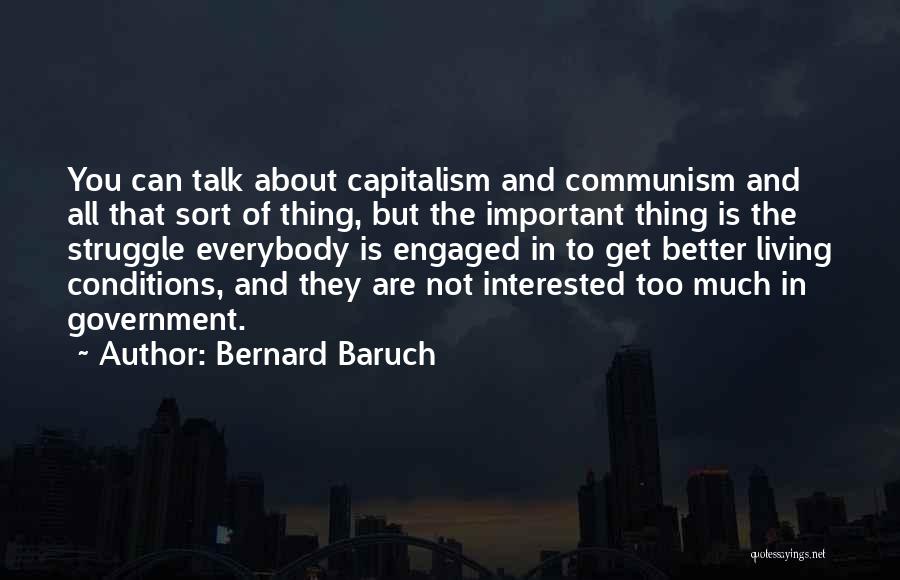 Bernard Baruch Quotes: You Can Talk About Capitalism And Communism And All That Sort Of Thing, But The Important Thing Is The Struggle