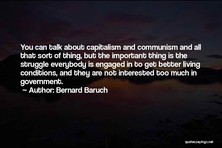 Bernard Baruch Quotes: You Can Talk About Capitalism And Communism And All That Sort Of Thing, But The Important Thing Is The Struggle