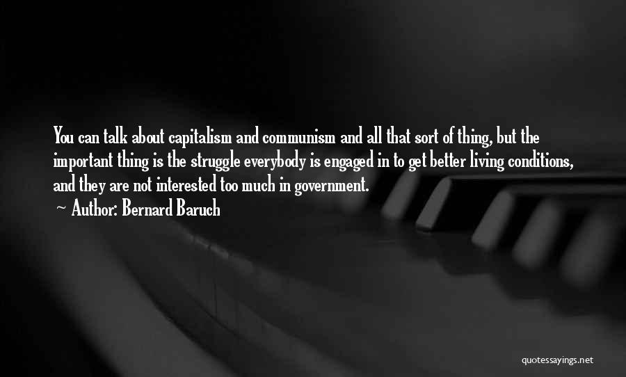 Bernard Baruch Quotes: You Can Talk About Capitalism And Communism And All That Sort Of Thing, But The Important Thing Is The Struggle