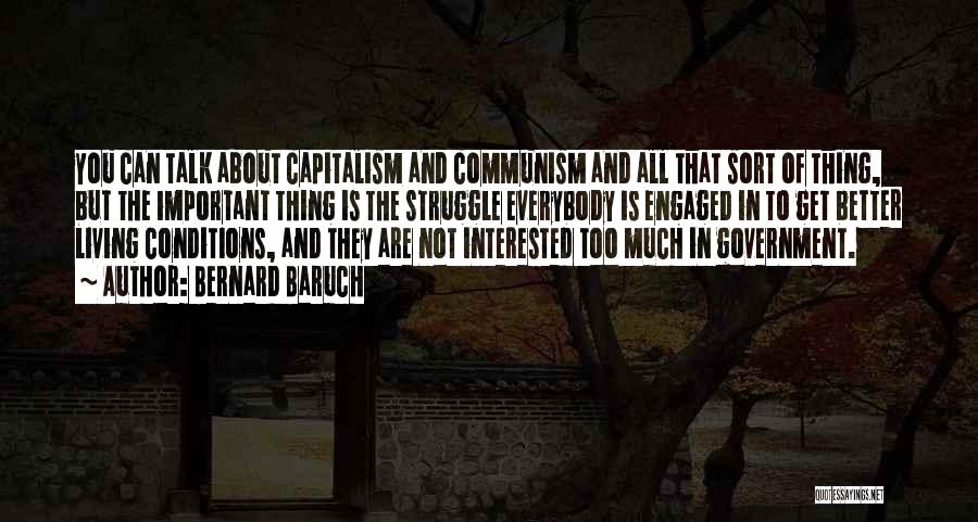 Bernard Baruch Quotes: You Can Talk About Capitalism And Communism And All That Sort Of Thing, But The Important Thing Is The Struggle
