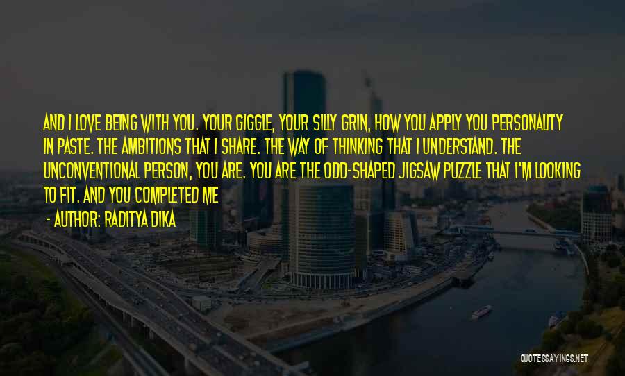 Raditya Dika Quotes: And I Love Being With You. Your Giggle, Your Silly Grin, How You Apply You Personality In Paste. The Ambitions