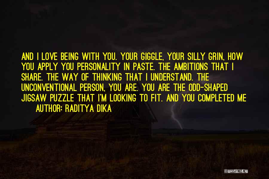 Raditya Dika Quotes: And I Love Being With You. Your Giggle, Your Silly Grin, How You Apply You Personality In Paste. The Ambitions