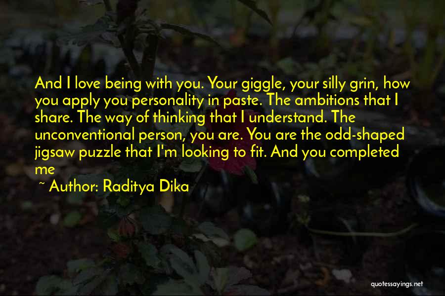 Raditya Dika Quotes: And I Love Being With You. Your Giggle, Your Silly Grin, How You Apply You Personality In Paste. The Ambitions