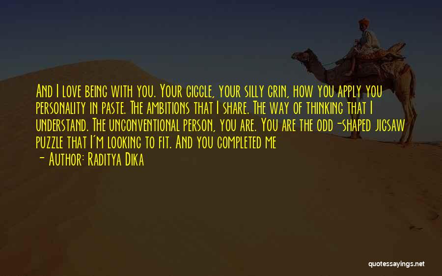 Raditya Dika Quotes: And I Love Being With You. Your Giggle, Your Silly Grin, How You Apply You Personality In Paste. The Ambitions