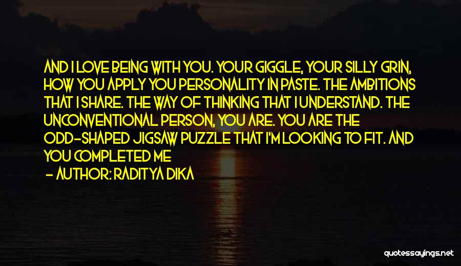 Raditya Dika Quotes: And I Love Being With You. Your Giggle, Your Silly Grin, How You Apply You Personality In Paste. The Ambitions