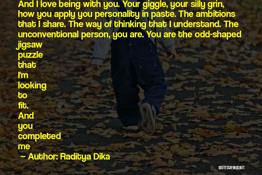 Raditya Dika Quotes: And I Love Being With You. Your Giggle, Your Silly Grin, How You Apply You Personality In Paste. The Ambitions