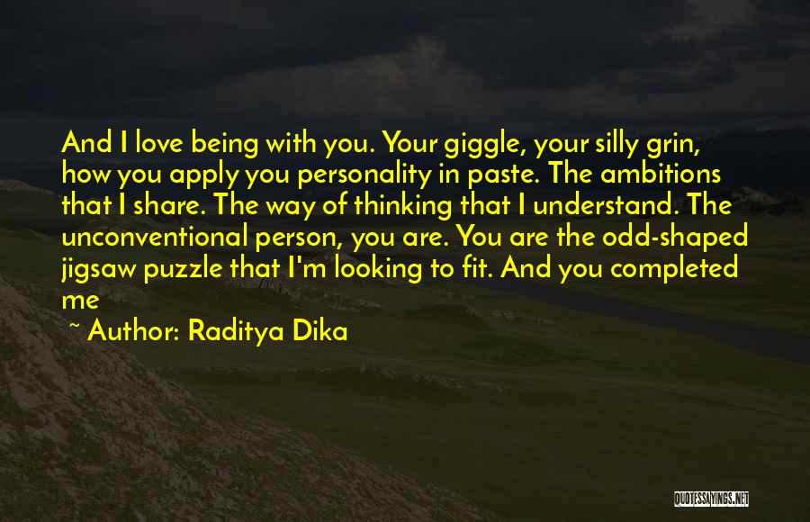 Raditya Dika Quotes: And I Love Being With You. Your Giggle, Your Silly Grin, How You Apply You Personality In Paste. The Ambitions