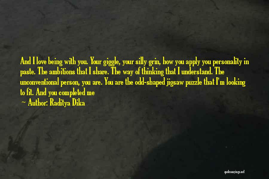 Raditya Dika Quotes: And I Love Being With You. Your Giggle, Your Silly Grin, How You Apply You Personality In Paste. The Ambitions