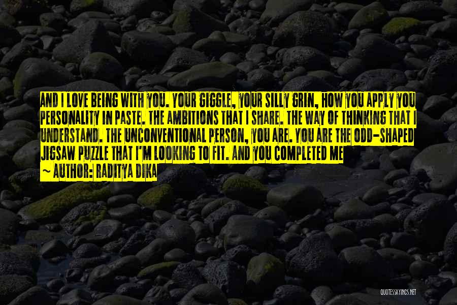 Raditya Dika Quotes: And I Love Being With You. Your Giggle, Your Silly Grin, How You Apply You Personality In Paste. The Ambitions