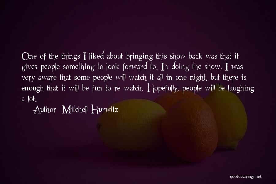 Mitchell Hurwitz Quotes: One Of The Things I Liked About Bringing This Show Back Was That It Gives People Something To Look Forward