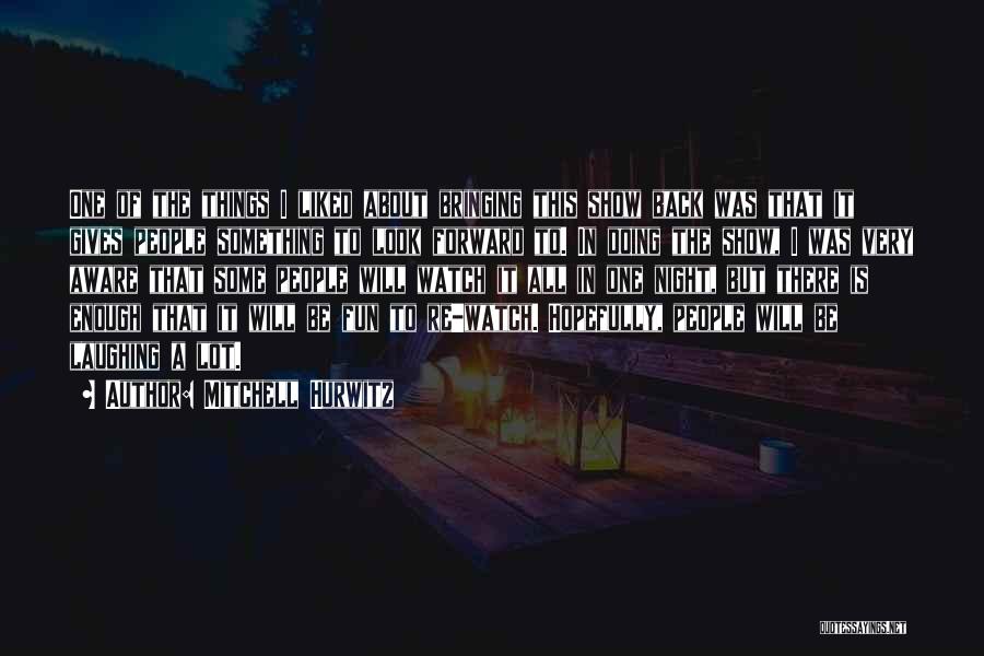 Mitchell Hurwitz Quotes: One Of The Things I Liked About Bringing This Show Back Was That It Gives People Something To Look Forward