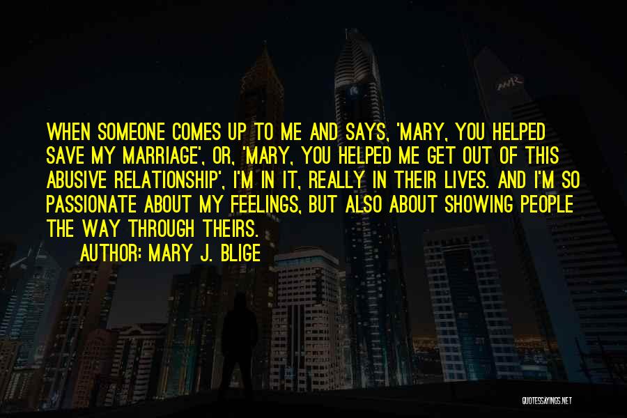 Mary J. Blige Quotes: When Someone Comes Up To Me And Says, 'mary, You Helped Save My Marriage', Or, 'mary, You Helped Me Get