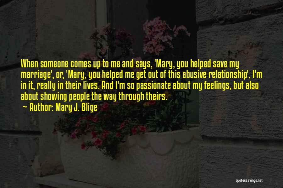 Mary J. Blige Quotes: When Someone Comes Up To Me And Says, 'mary, You Helped Save My Marriage', Or, 'mary, You Helped Me Get