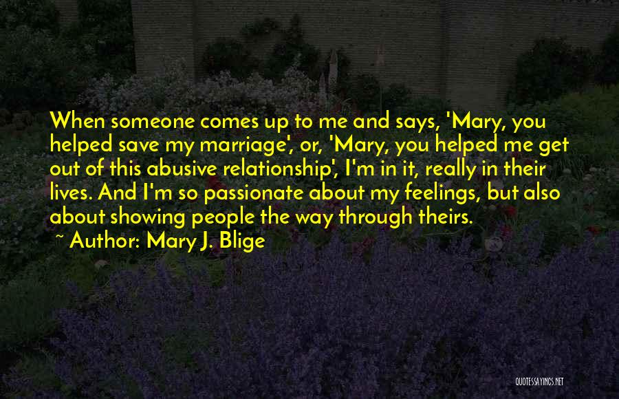 Mary J. Blige Quotes: When Someone Comes Up To Me And Says, 'mary, You Helped Save My Marriage', Or, 'mary, You Helped Me Get