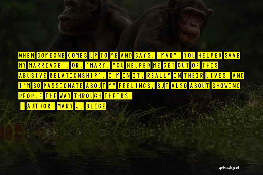 Mary J. Blige Quotes: When Someone Comes Up To Me And Says, 'mary, You Helped Save My Marriage', Or, 'mary, You Helped Me Get