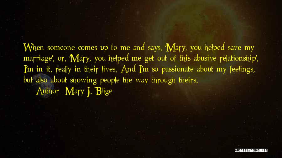 Mary J. Blige Quotes: When Someone Comes Up To Me And Says, 'mary, You Helped Save My Marriage', Or, 'mary, You Helped Me Get