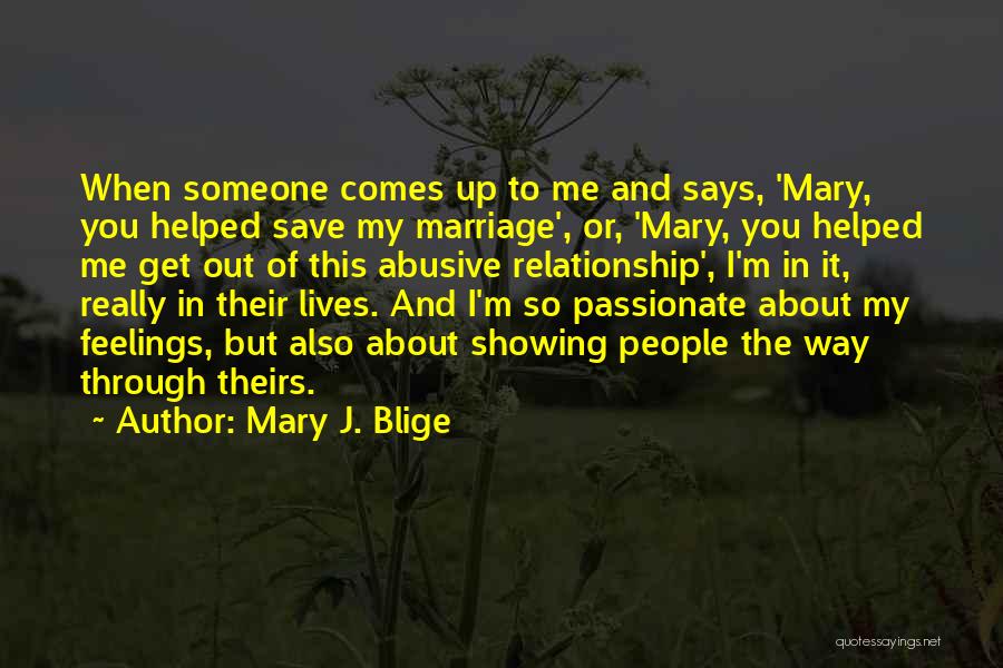 Mary J. Blige Quotes: When Someone Comes Up To Me And Says, 'mary, You Helped Save My Marriage', Or, 'mary, You Helped Me Get