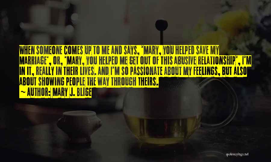 Mary J. Blige Quotes: When Someone Comes Up To Me And Says, 'mary, You Helped Save My Marriage', Or, 'mary, You Helped Me Get