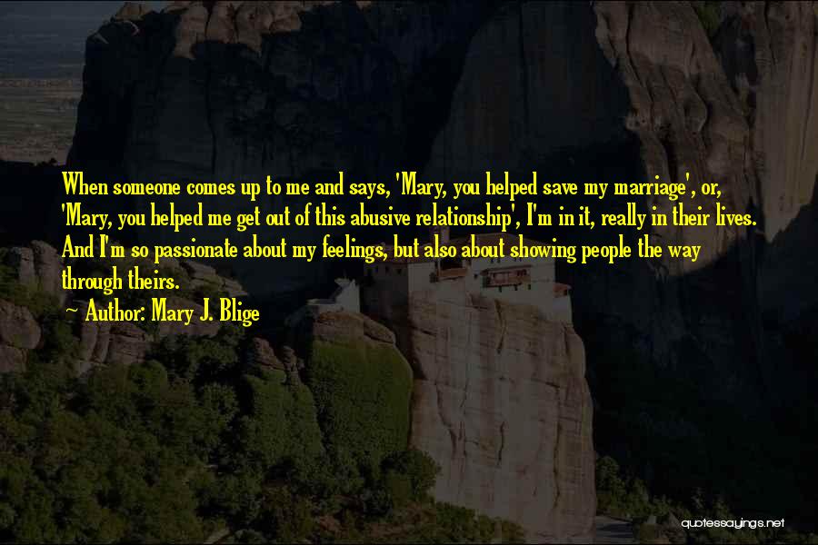 Mary J. Blige Quotes: When Someone Comes Up To Me And Says, 'mary, You Helped Save My Marriage', Or, 'mary, You Helped Me Get