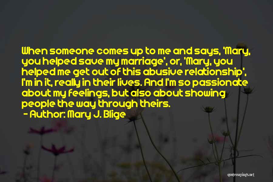 Mary J. Blige Quotes: When Someone Comes Up To Me And Says, 'mary, You Helped Save My Marriage', Or, 'mary, You Helped Me Get