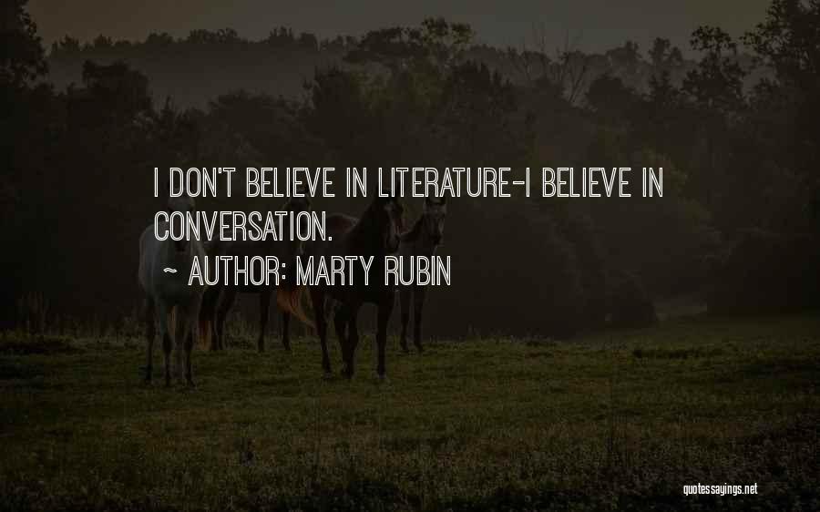 Marty Rubin Quotes: I Don't Believe In Literature-i Believe In Conversation.