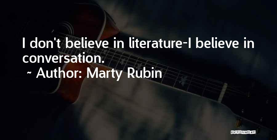 Marty Rubin Quotes: I Don't Believe In Literature-i Believe In Conversation.