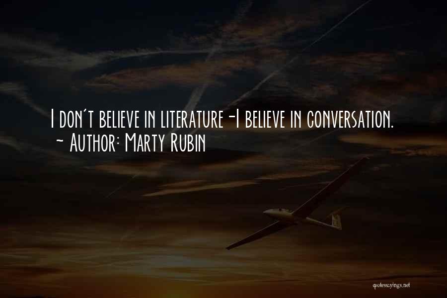 Marty Rubin Quotes: I Don't Believe In Literature-i Believe In Conversation.