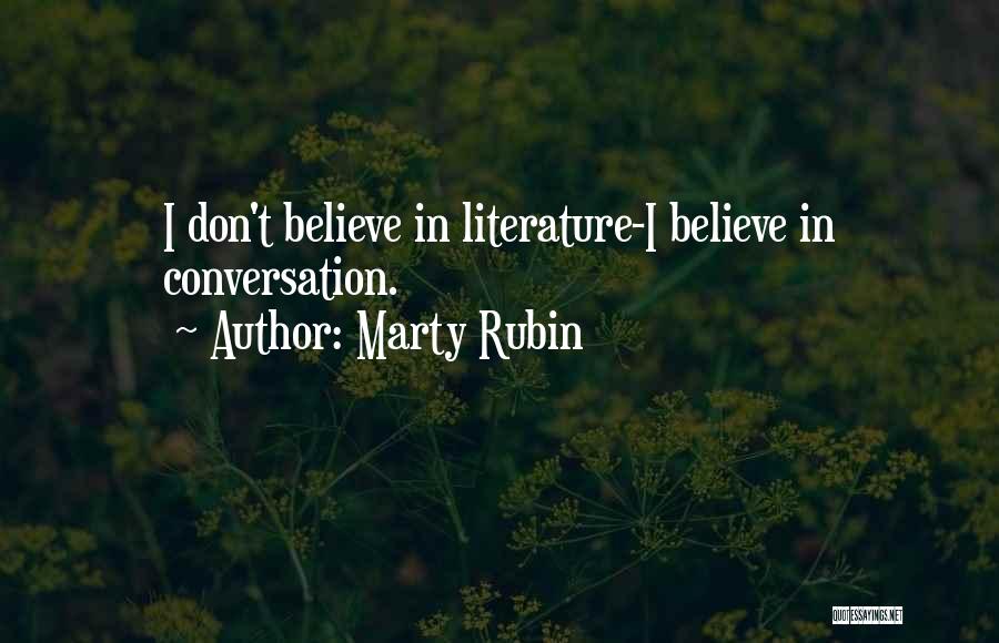 Marty Rubin Quotes: I Don't Believe In Literature-i Believe In Conversation.