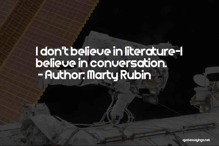 Marty Rubin Quotes: I Don't Believe In Literature-i Believe In Conversation.