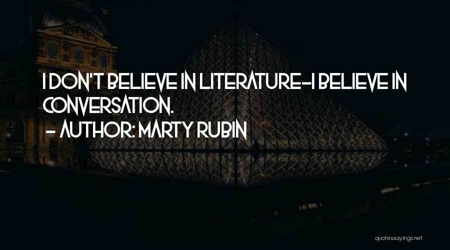 Marty Rubin Quotes: I Don't Believe In Literature-i Believe In Conversation.