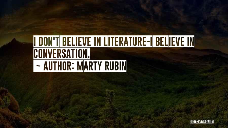 Marty Rubin Quotes: I Don't Believe In Literature-i Believe In Conversation.