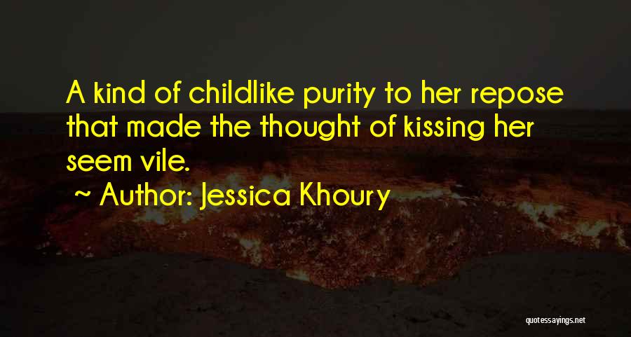 Jessica Khoury Quotes: A Kind Of Childlike Purity To Her Repose That Made The Thought Of Kissing Her Seem Vile.