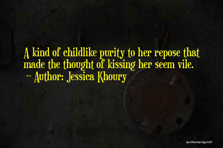 Jessica Khoury Quotes: A Kind Of Childlike Purity To Her Repose That Made The Thought Of Kissing Her Seem Vile.