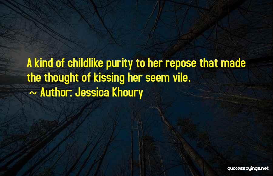 Jessica Khoury Quotes: A Kind Of Childlike Purity To Her Repose That Made The Thought Of Kissing Her Seem Vile.