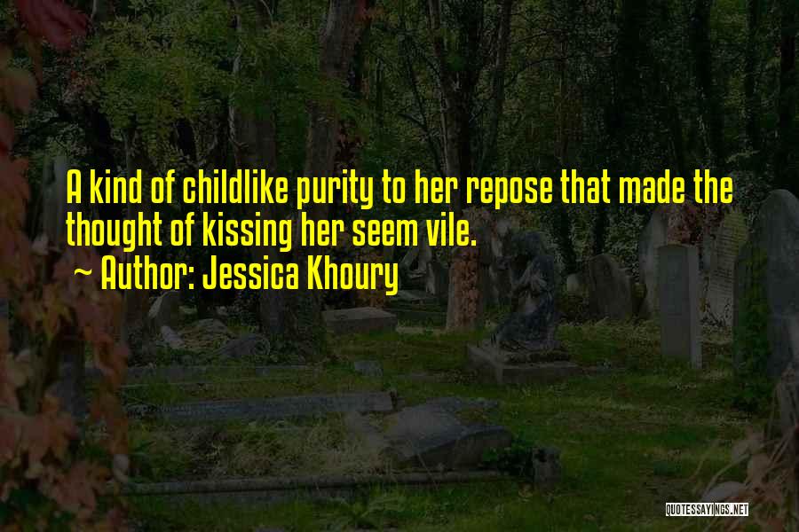 Jessica Khoury Quotes: A Kind Of Childlike Purity To Her Repose That Made The Thought Of Kissing Her Seem Vile.