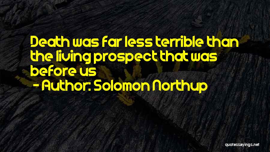 Solomon Northup Quotes: Death Was Far Less Terrible Than The Living Prospect That Was Before Us