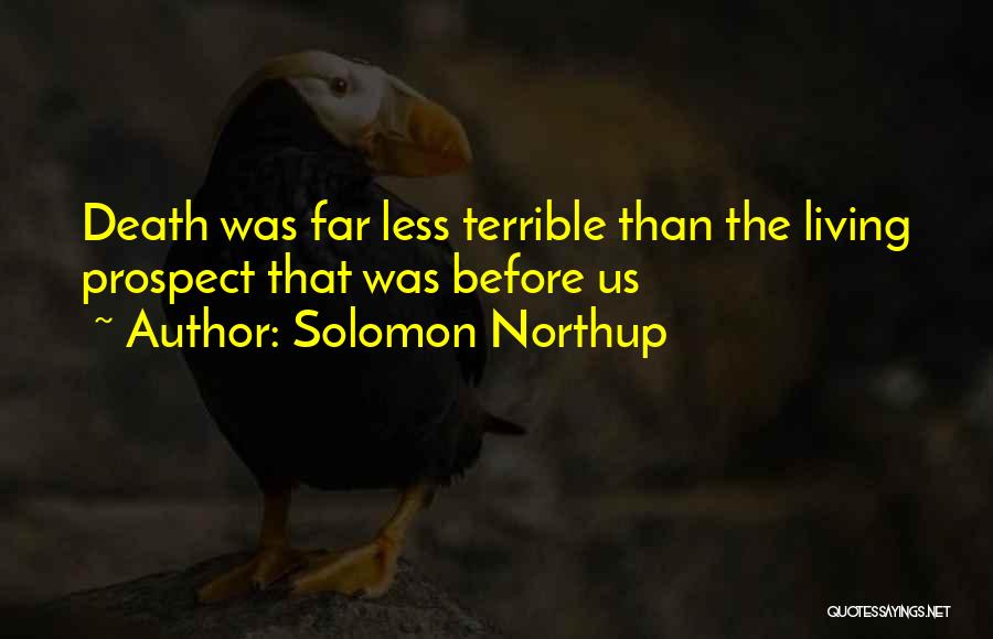 Solomon Northup Quotes: Death Was Far Less Terrible Than The Living Prospect That Was Before Us